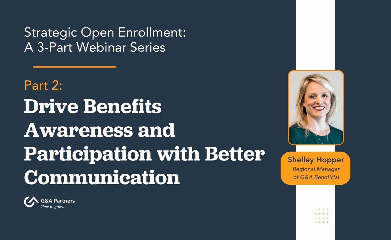 Strategic Open Enrollment: Part 2 — Drive Benefits Awareness and Participation with Better Communication